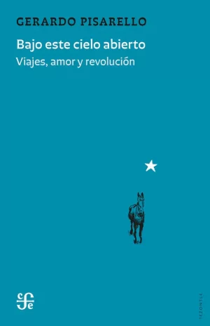 Bajo este cielo abierto. Viajes, amor y revolución.